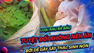Danh sách các loại rau bà bầu không nên ăn nhiều dễ khiến bị sảy thai, sinh non | toplist.vn