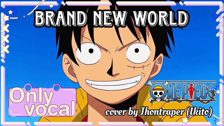 [ Only Vocal ] Brand New World - Jhontraper007 / Ikito | One Piece Op 6
