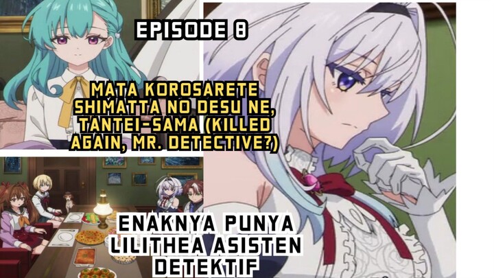Mata Korosarete Shimatta no desu ne, Tantei-sama episode 8 - berlanjutnya kisah sakuya dan lilithea