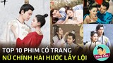 Top 10 phim cổ trang hài hước Trung Quốc có nữ chính Quậy phá và Lầy Lội nhất|Hóng Cbiz