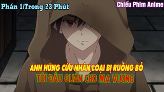 ANH HÙNG CỨU NHÂN LOẠI BỊ RUỒNG BỎ, TÔI ĐẦU QUÂN CHO MA VƯƠNG PHẦN 1 || Tóm Tắt Anime
