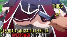 THICC !! GA SENGAJA JADI KESATRIA TERKUTUK PALING OVER POWER