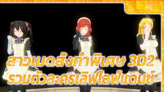 [สาวเมดสั่งทำพิเศษ 3D2] รวมตัวละครเลิฟไลฟ์แดนซ์ [6P]