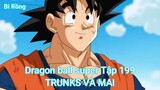 Dragon ball super Tập 199-TRUNKS VÀ MAI