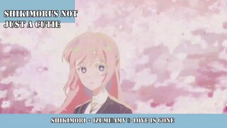 Shikimori × Izumi「AMV 」- Love is Gone