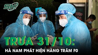 Trưa 31/10: Hà Nam Phát Hiện Hàng Trăm F0 Tại Khu Phong Tỏa | SKĐS