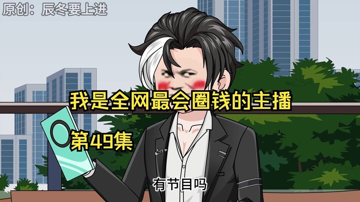 我是全网最会圈钱的主播，第49集