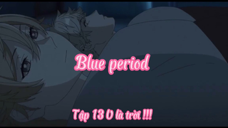 Blue period_Tập 13 U là trời !!!