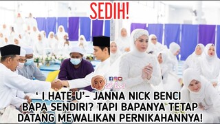 ‘ I Hate U’- Janna Nick Benci Bapa Sendiri? Tapi Bapanya Tetap Datang Mewalikan Pernikahannya!