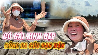 Cô gái xinh đẹp cháy đỏ nổ da vì phơi nắng lo cho dân ở nơi hạn hán nhất Miền Tây suốt 2 tháng