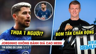 TIN BÓNG ĐÁ SÁNG 1/11| Jorginho không đánh giá cao Messi, Newscastle gây chấn động với Kroos?