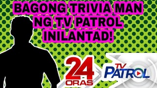 BAGONG TRIVIA MAN NG TV PATROL INILANTAD! KILALANIN...