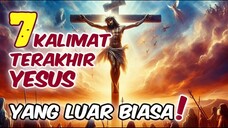 7 Pernyataan Terakhir YESUS di Kayu Salib yang Luar Biasa