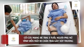 Cố 'CỨU MẠNG' bé trai 3 tuổi, người phụ nữ vĩnh viễn 'MẤT ĐI CHÂN TRÁI' gây xót #doisongquanhta