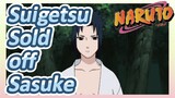 Suigetsu Sold off Sasuke