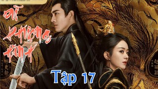 Dữ Phượng Hành Tập 17 & VietSub | Triệu Lệ Dĩnh & Lâm Canh Tân