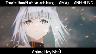 Truyền thuyết về các anh hùng 「AMV」 - ANH HÙNG | Hay Nhất