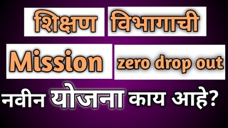 शिक्षण विभागाची " MISSION ZERO DROP OUT " योजना काय  आहे | व या योजनेची गरज काय ?