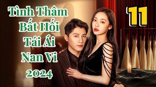 Tập 11 | Tình Thâm Bất Hối Tái Ái Nan Vi 2024 Vietsub, Deep Love Love Again 2024