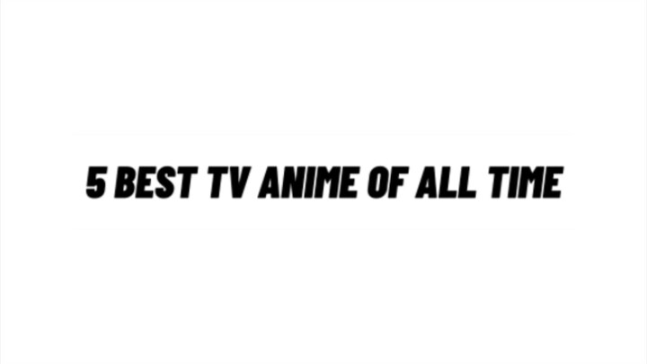 5 best tv anime of all time