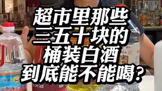 Can those buckets of baijiu costing thirty to fifty yuan in supermarkets actually be drunk?