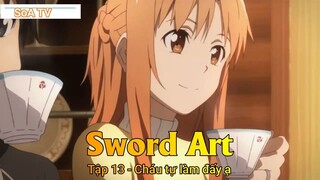 Sword Art Tập 13 - Cháu tự làm đấy ạ