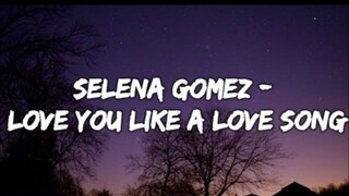 SELENA GOMEZ # LOVE YOU LIKE A LOVE SONG