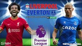 NGOẠI HẠNG ANH | Liverpool vs Everton (22h30 ngày 24/4) trực tiếp K+SPORTS 1. NHẬN ĐỊNH BÓNG ĐÁ ANH