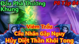 Đấu Phá Thương Khung Phần 8 Tập 84 | Tiêu Viêm Hủy Diệt Thần Khôi Tông, Cẩu Nhãn Gặp Nguy Hiểm