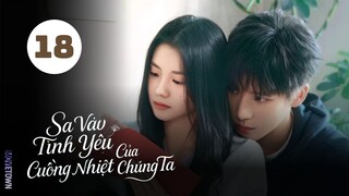 Tập 18| Sa Vào Tình Yêu Cuồng Nhiệt Của Chúng Ta - Be Passionately in Love (Lưu Hạo Tồn, An Vũ)