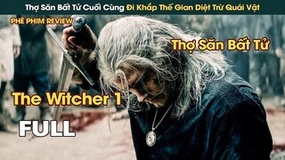 Thợ Săn Bất Tử Cuối Cùng Đi Khắp Thế Gian Tiêu Diệt Mọi Quái Vật | The Witcher 1 || Phê Phim Review