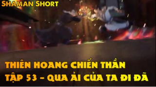 Thiên Hoang Chiến Thần Tập 53 - Qua ải của ta đi đã