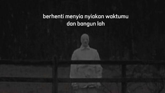 Berhenti menyia - nyiakan waktumu
