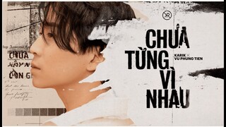 CHƯA TỪNG VÌ NHAU | KARIK x V.P TIÊN | OFFICIAL MV LYRICS