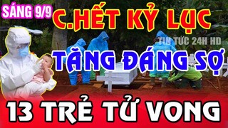 Tin khẩn SÁNG 9/9: VN TĂNG VỌT NHANH 12.680 ca mới & 14.135 ca Tử Vog,Hàng trăm em mồ côi vì dịch