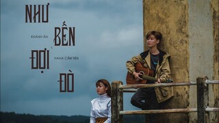 NHƯ BẾN ĐỢI ĐÒ | Khánh Ân ft. Hana Cẩm Tiên | OFFICIAL MUSIC VIDEO