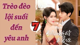 TRÈO ĐÈO LỘI SUỐI ĐẾN YÊU ANH - TẬP 7| KHƯƠNG THẬP THẤT, CHÂU ĐỒNG | XOÀI REVIEW