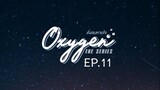 Oxygen the Series EP.11