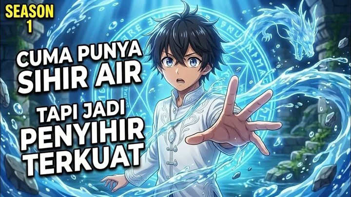 PETUALANG INI HANYA PUNYA SIHIR AIR, TAPI MALAH JADI PENYIHIR TERKUAT!  -  Alur Cerita Anime