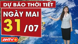 Dự báo thời tiết ngày mai 31/7: Bắc Bộ mưa lớn kéo dài; Nam Bộ ngày nắng, tối có mưa dông | ANTV