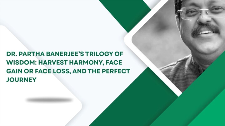 Dr. Partha Banerjee’s Trilogy of Wisdom: Harvest Harmony, Face Gain or Face Loss