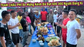 Team Chơi Lớn Để Ăn Mừng Kênh ẨM THỰC CHÂU PHI Đạt 600.000 Người Đăng Ký