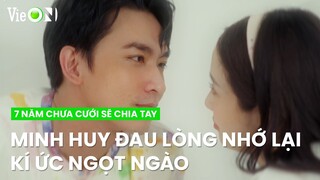 Minh Huy đau lòng nhớ lại kí ức ngọt ngào với Quỳnh Châu | 7 Năm Chưa Cưới Sẽ Chia Tay