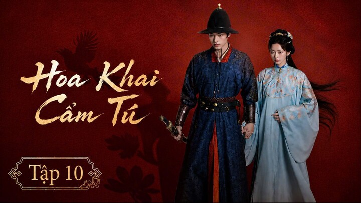 [Thuyết Minh] Hoa Khai Cẩm Tú - Tập 10