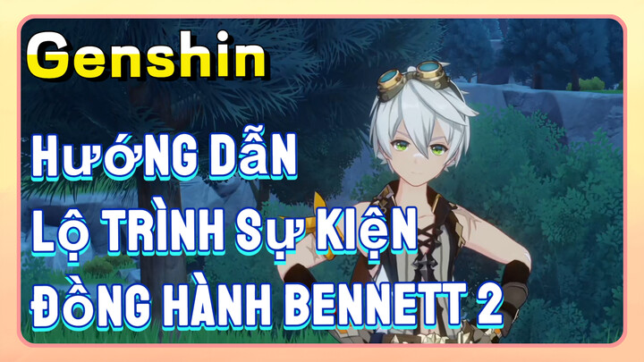 [Genshin, Hướng Dẫn] Lộ Trình Sự Kiện Đồng Hành Bennett 2