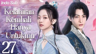 【Indo Sub】Kelahiran kembali hanya untukmu 27 | (Pemeran:Wen Moyan ,Wang Zuyi)