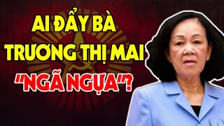 LỘ DIỆN Nhân Vật Chính Tay "ĐẨY BÀ MAI NGÃ NGỰA" | BÀ TRƯƠNG THỊ MAI Mất Chức Thường Trực Ban Bí Thư