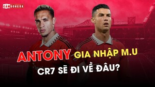 ANTONY GIA NHẬP MAN UNITED: RONALDO SẼ ĐI VỀ ĐÂU?