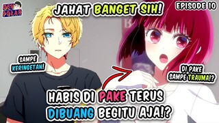 JAHAT BANGET! Sehabis Di PAKAI HABIS ITU DIBUANG!? – Oshi No Ko Episode 10