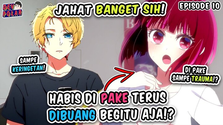 JAHAT BANGET! Sehabis Di PAKAI HABIS ITU DIBUANG!? – Oshi No Ko Episode 10